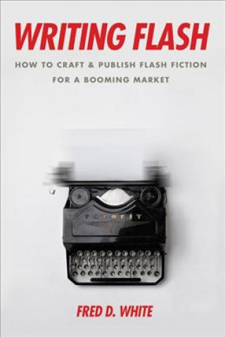 Writing Flash: How to Craft and Publish Flash Fiction for a Booming Market