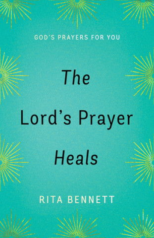 The Lord's Prayer Heals: God's Prayer for You