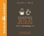 Sharing Jesus Without Freaking Out: Evangelism the Way You Were Born to Do It
