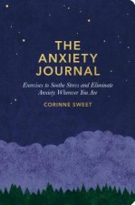The Anxiety Journal: Exercises to Soothe Stress and Eliminate Anxiety Wherever You Are: A Guided Journal