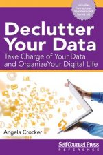 Declutter Your Data: Take Charge of Your Data and Organize Your Digital Life