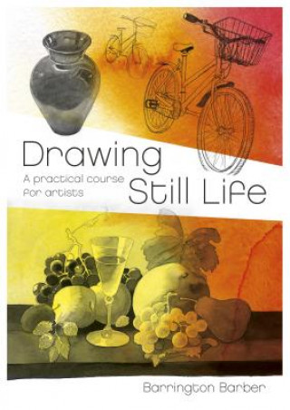 Drawing Still Life: A Practical Course for Artists