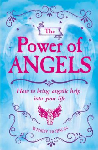 The Power of Angels: How to Bring Angelic Help Into Your Life
