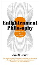 Knowledge in a Nutshell: Enlightenment Philosophy: The Complete Guide to the Great Revolutionary Philosophers, Including René Descartes, Jean-Jacques
