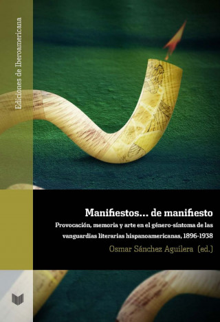 Manifiestos-- de manifiesto : provocación, memoria y arte en el género : síntoma de las vanguardias literarias hispanoamericanas, 1896-1938