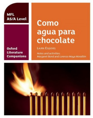 Oxford Literature Companions: Como agua para chocolate: study guide for AS/A Level Spanish set text (Margaret Bond,Lorenzo Moya Morallon)(Puha kötésű)