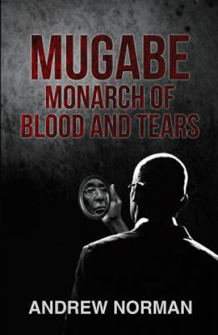 MUGABE MONARCH OF BLOOD & TEARS