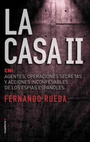 La casa II : el CNI, agentes, operaciones secretas y acciones inconfesables de los espías espa?oles.