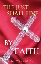 The Just Shall Live By Faith: Blessed Are They That Have Not Seen, Yet Have Believed