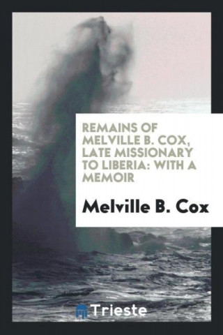 Remains of Melville B. Cox, Late Missionary to Liberia