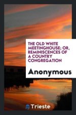 Old White Meetinghouse; Or, Reminiscences of a Country Congregation