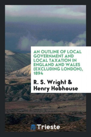 Outline of Local Government and Local Taxation in England and Wales (Excluding London), 1894