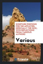 Scripture Portions for the Afflicted, Especially the Sick; With Reflections from Various Authors