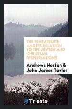 Pentateuch and Its Relation to the Jewish and Christian Dispensations