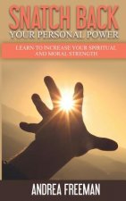 Snatch Back Your Personal Power: Learn To Increase Your Spiritual And Moral Strength