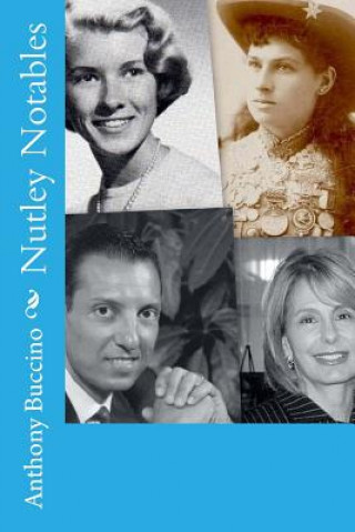 Nutley Notables: The Men and Women Who Made a Memorable Impact on Our Home Town, Nutley, New Jersey