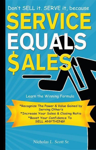 Service Equals Sales: Don't Sell It, Serve It!