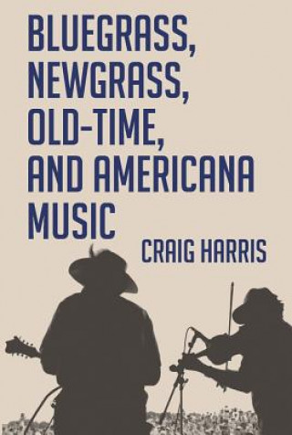 Bluegrass, Newgrass, Old-Time, and Americana Music (Craig Harris)(Puha kötésű)