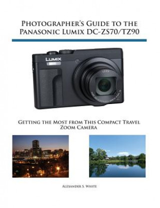 Photographer's Guide to the Panasonic Lumix DC-ZS70/TZ90 (Alexander S. White)(Brožovaná)