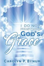 I Do Not Frustrate God's Grace