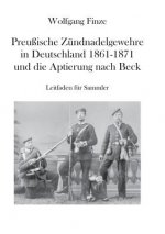 Preussische Zundnadelgewehre in Deutschland 1861 - 1871 und die Aptierung nach Beck