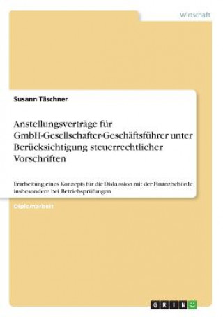 Anstellungsvertrage fur GmbH-Gesellschafter-Geschaftsfuhrer unter Berucksichtigung steuerrechtlicher Vorschriften