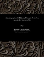 Autobiography of Ald. John Wilson, J. P., M. P.