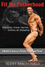 Fit For Fatherhood - Finding your Truth, Living by Example