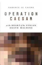 Operation Caesar - At the Heart of the Syrian Death Machine