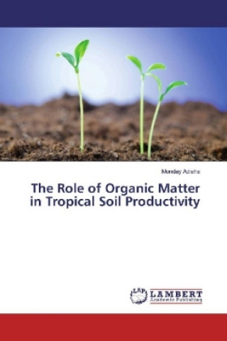 The Role of Organic Matter in Tropical Soil Productivity