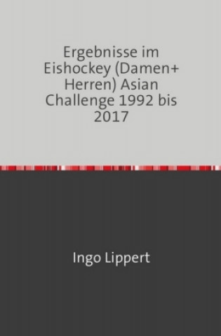 Sportstatistik / Ergebnisse im Eishockey (Damen+Herren) Asian Challenge 1992 bis 2017