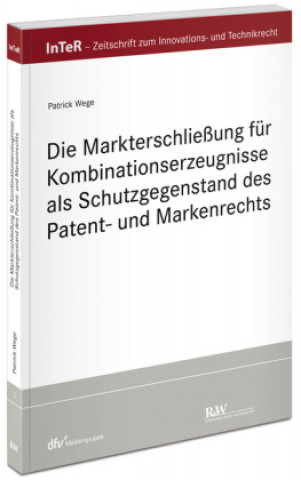 Die Markterschließung für Kombinationserzeugnisse als Schutzgegenstand des Patent- und Markenrechts