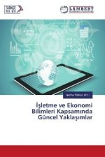 Isletme ve Ekonomi Bilimleri Kapsaminda Güncel Yaklasimlar