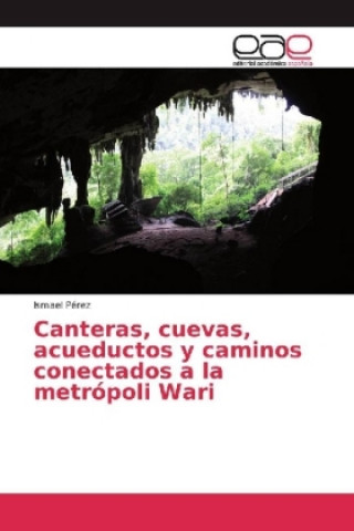 Canteras, cuevas, acueductos y caminos conectados a la metrópoli Wari