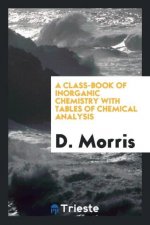 Class-Book of Inorganic Chemistry with Tables of Chemical Analysis