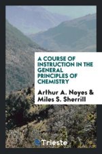 Course of Instruction in the General Principles of Chemistry