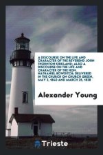 Discourse on the Life and Character of the Reverend John Thornton Kirkland; Also a Discourse on the Life and Character of the Hon. Nathaniel Bowditch;