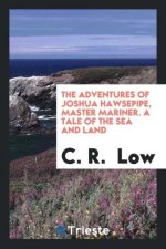 Adventures of Joshua Hawsepipe, Master Mariner. a Tale of the Sea and Land