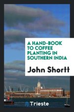 Hand-Book to Coffee Planting in Southern India