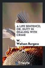 Life Sentence; Or, Duty in Dealing with Crime