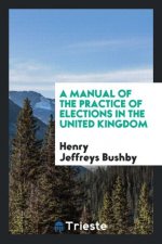 Manual of the Practice of Elections in the United Kingdom