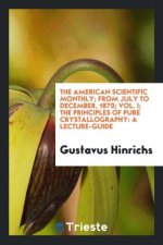 American Scientific Monthly; From July to December, 1870; Vol. I; The Principles of Pure Crystallography