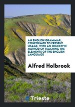 English Grammar, Conformed to Present Usage; With an Objective Method of Teaching the Elements of the English Language