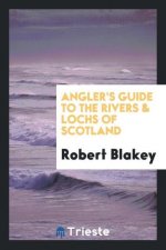 Angler's Guide to the Rivers and Lochs of Scotland