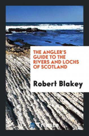 Angler's Guide to the Rivers and Lochs of Scotland