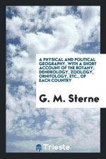 Physical and Political Geography, with a Short Account of the Botany, Dendrology, Zoology, Ornitology, Etc., of Each Country