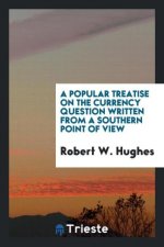 Popular Treatise on the Currency Question Written from a Southern Point of View