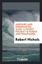 Ardours and Endurances; Also, a Faun's Holiday & Poems and Phantasies