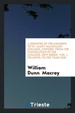 Register of the Members of St. Mary Magdalen College, Oxford. from the Foundation of the College, New Series. Vol. I. Fellows; To the Year 1520