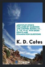 Aristotle's Ethics Explained by Question and Answer